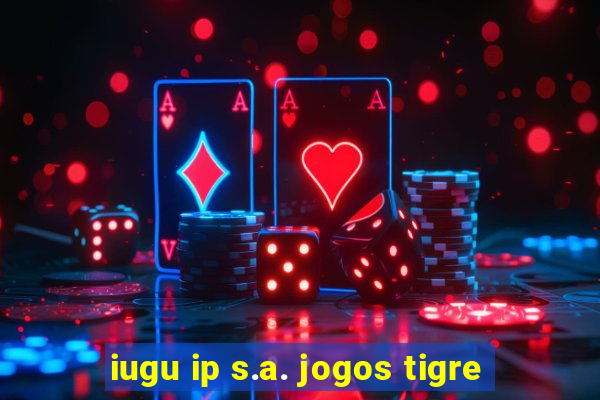 iugu ip s.a. jogos tigre